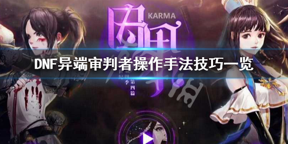 DNF团长怎么玩 DNF异端审判者操作手法技巧一览