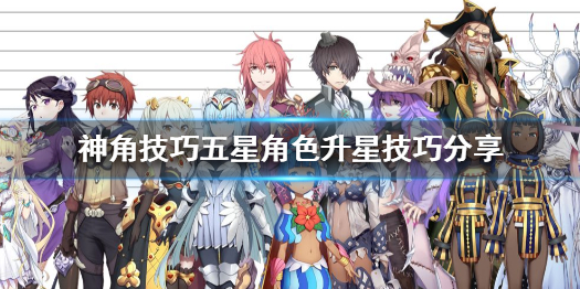 神角技巧五星角色怎么升级 神角技巧五星角色升星技巧分享